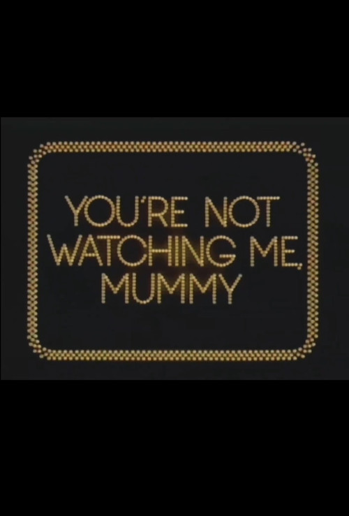 You're Not Watching Me, Mummy